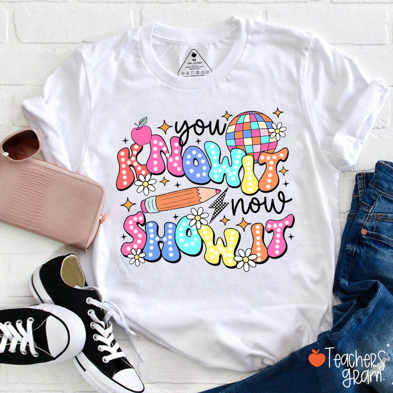 You Know It Now Show It Testing Teacher T-Shirt