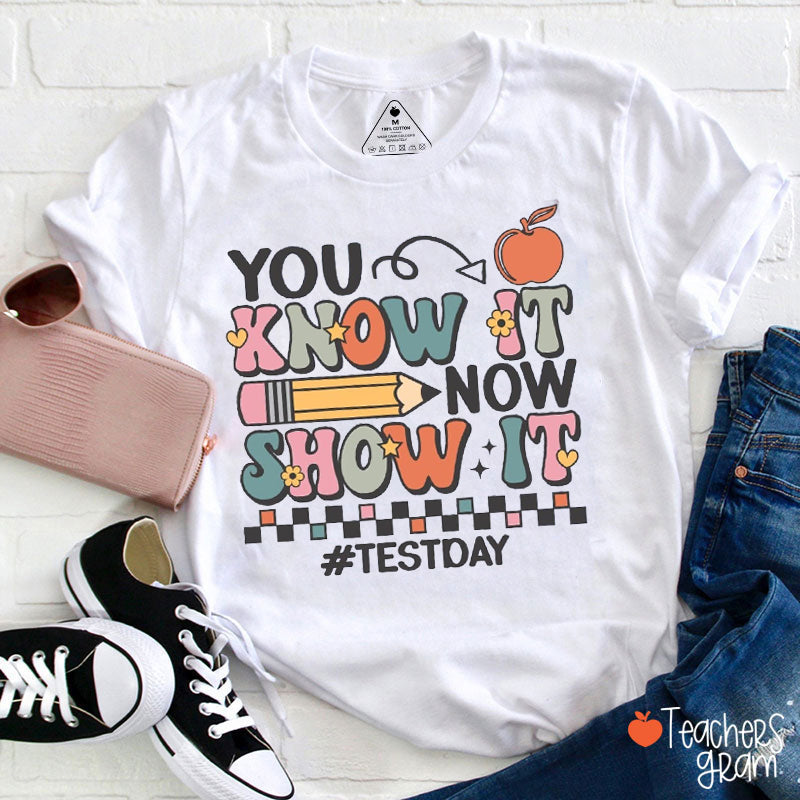 You Know It Now Show It Teacher T-Shirt