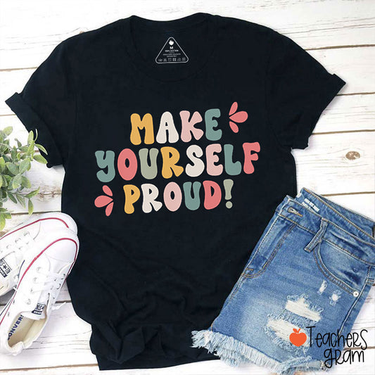 Make Yourself Proud Teacher T-Shirt