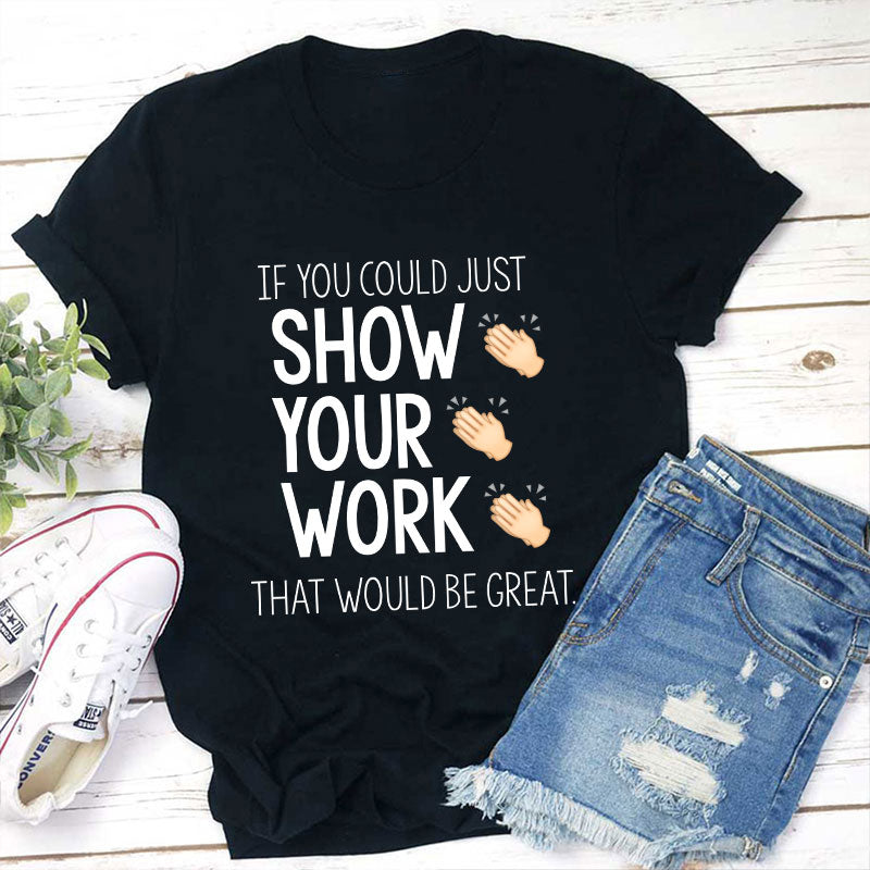 If You Could Just Show Your Work That Would Be Great T-Shirt