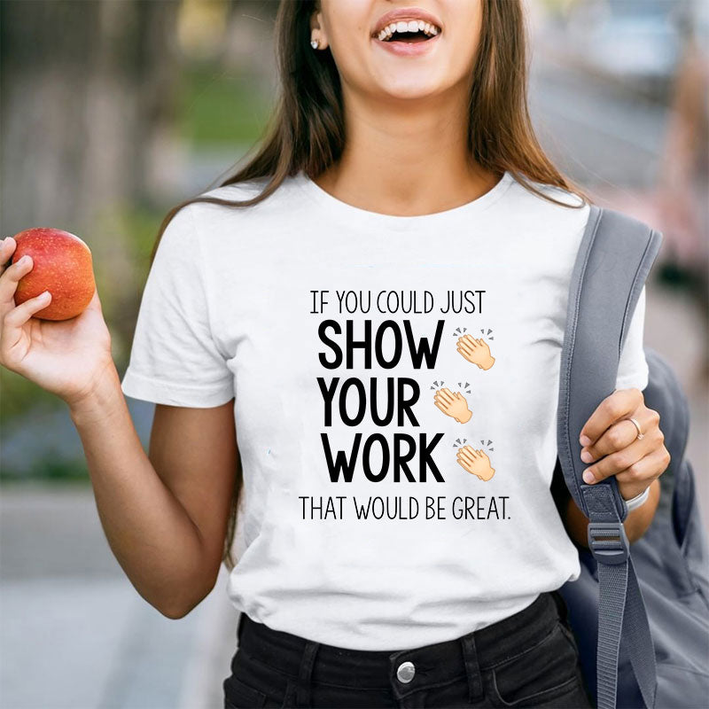 If You Could Just Show Your Work That Would Be Great T-Shirt