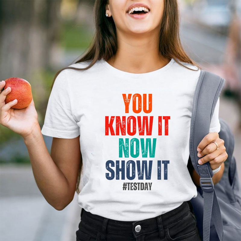 You Know It Now Show It Teacher T-Shirt