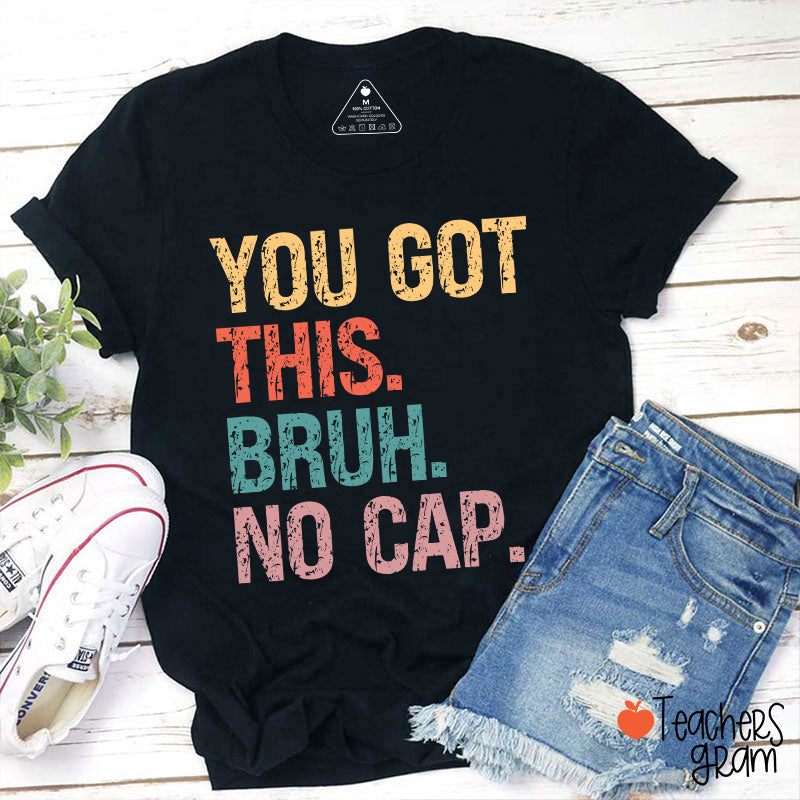 You Got This Bruh No Cap Teacher T-Shirt