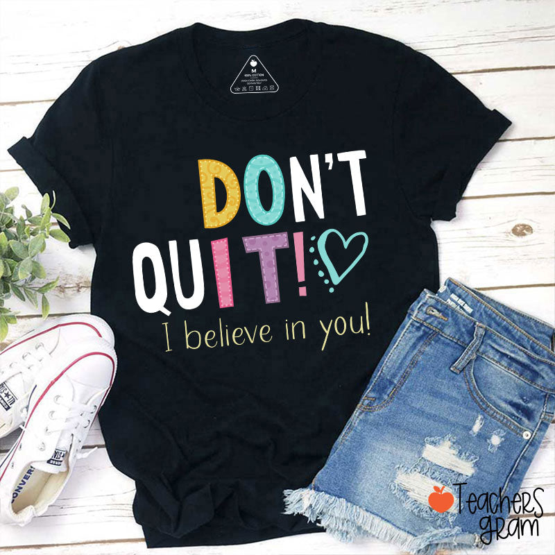 Don't Quit I Believe In You Teacher T-Shirt