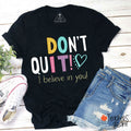 Don't Quit I Believe In You Teacher T-Shirt