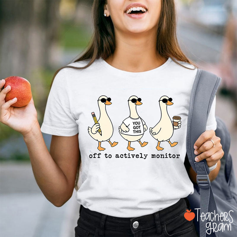 Off To Actively Monitor You Got This Teacher T-Shirt