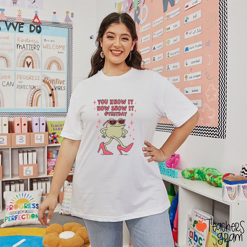 You Know It Now Show It Testday Teacher T-Shirt
