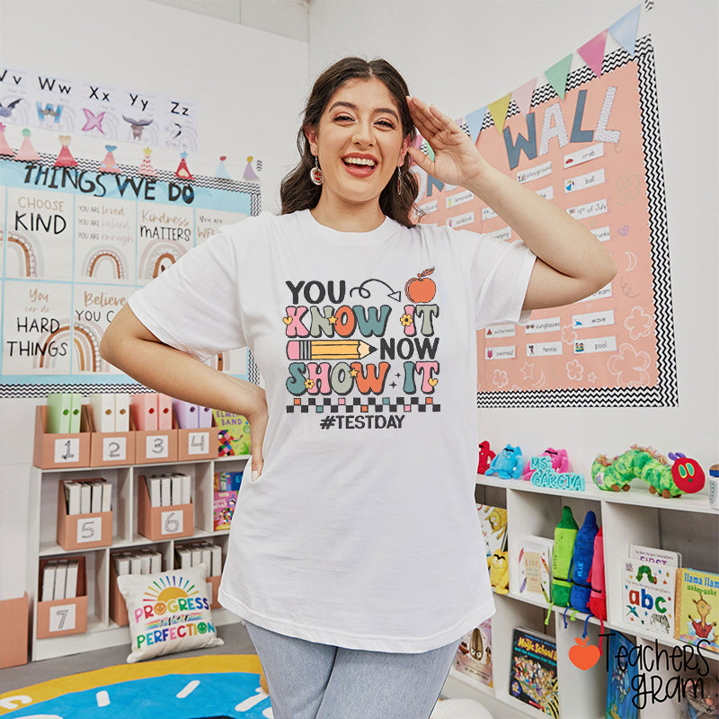 You Know It Now Show It Teacher T-Shirt