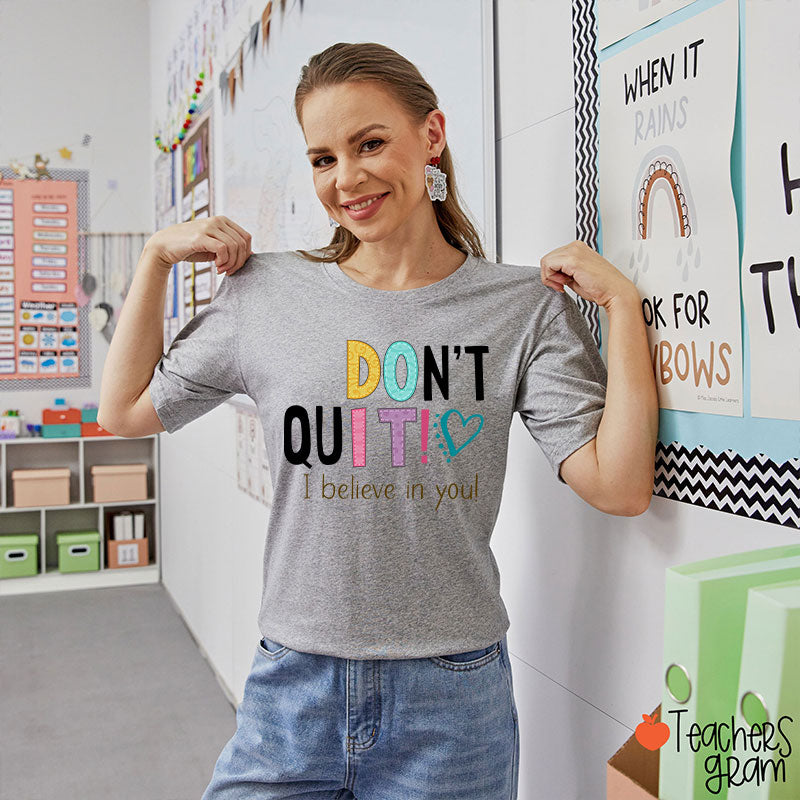 Don't Quit I Believe In You Teacher T-Shirt