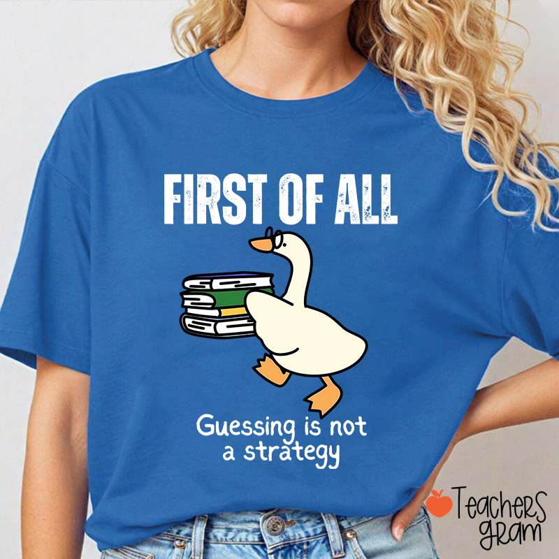 First Of All Guessing Is Not A Strategy Teacher T-Shirt
