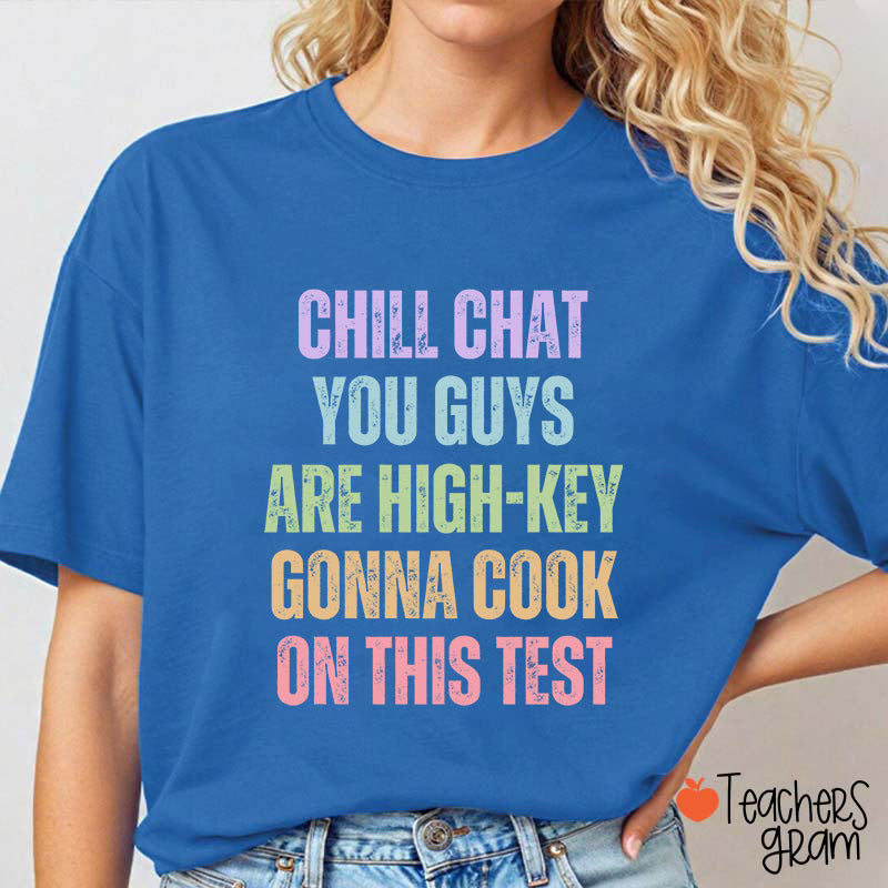 Chill Chat You Guys Are High-Key Gonna Cook On This Test Teacher T-Shirt