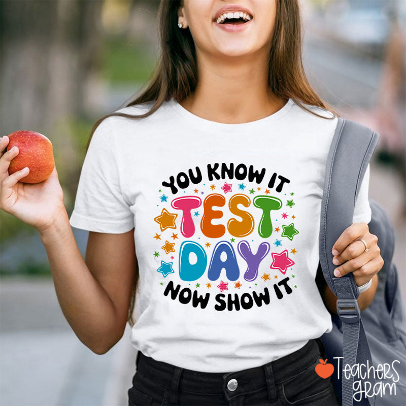 You Know It Test Day Now Show It Teacher T-Shirt