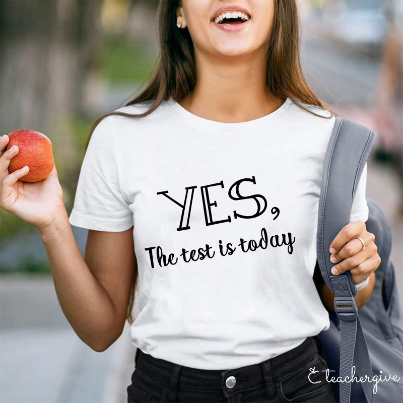Yes The Test Is Today Teacher T-Shirt