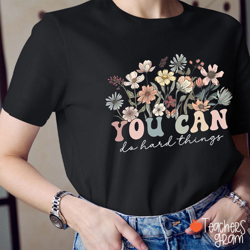 Flower You Can Do Hard Things Teacher T-Shirt