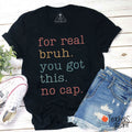For Real Bruh You Got This No Cap Teacher T-Shirt