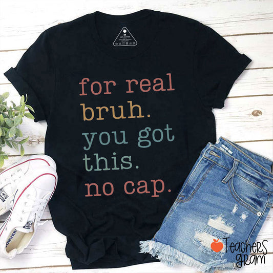 For Real Bruh You Got This No Cap Teacher T-Shirt