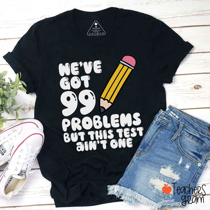 We've Got 99 Problems But This Test Ain't One Teacher T-Shirt