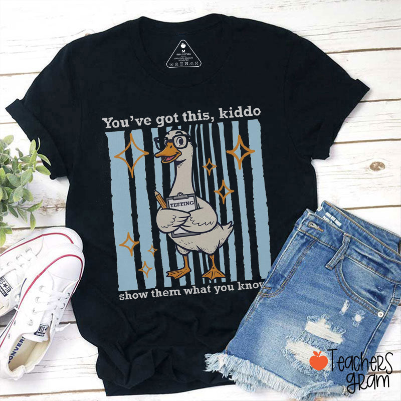 You've Got This Kiddo Show Them What You Know Teacher T-Shirt